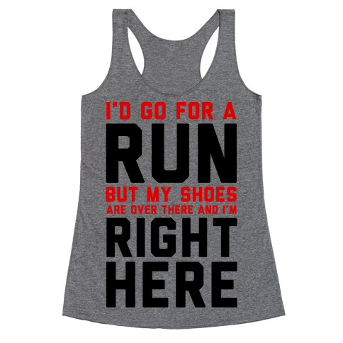 I'd Go For a Run But My Shoes Are Over There And I'm Right Here  Racerback Tank Top