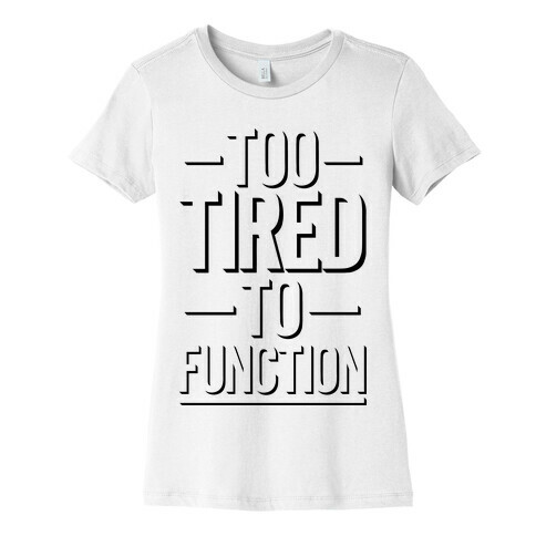 Too Tired To Function Womens T-Shirt
