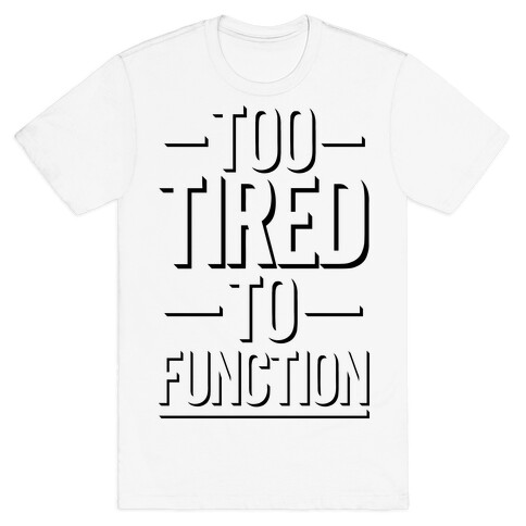 Too Tired To Function T-Shirt