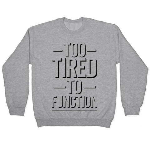 Too Tired To Function Pullover
