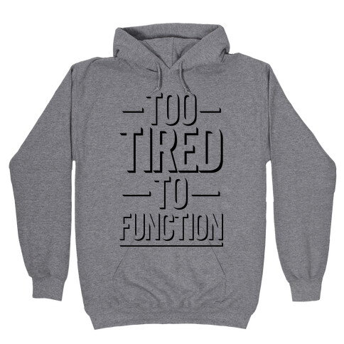 Too Tired To Function Hooded Sweatshirt