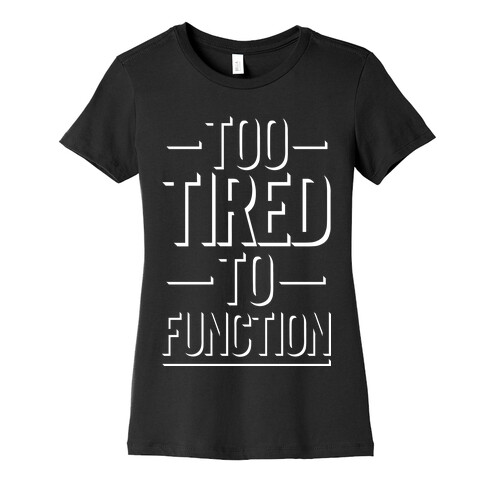 Too Tired To Function Womens T-Shirt