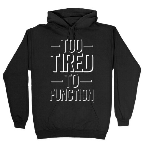 Too Tired To Function Hooded Sweatshirt