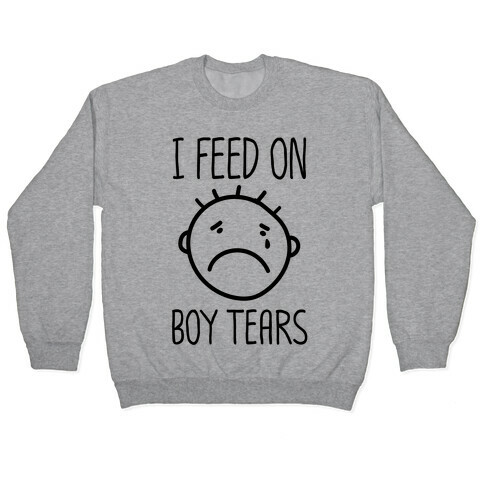 I Feed On Boy Tears Pullover