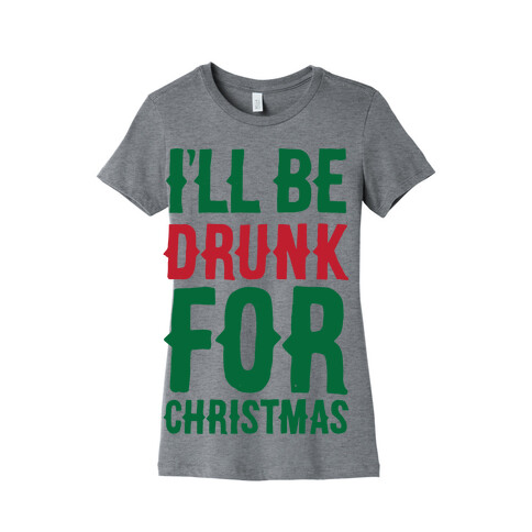 I'll Be Drunk For Christmas Womens T-Shirt