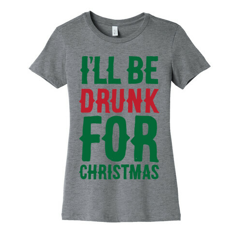 I'll Be Drunk For Christmas Womens T-Shirt