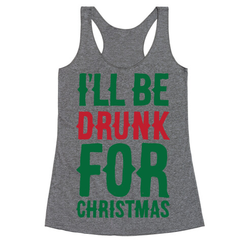 I'll Be Drunk For Christmas Racerback Tank Top