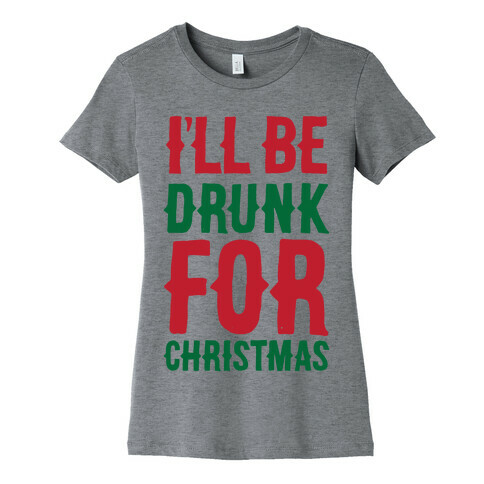 I'll Be Drunk For Christmas Womens T-Shirt