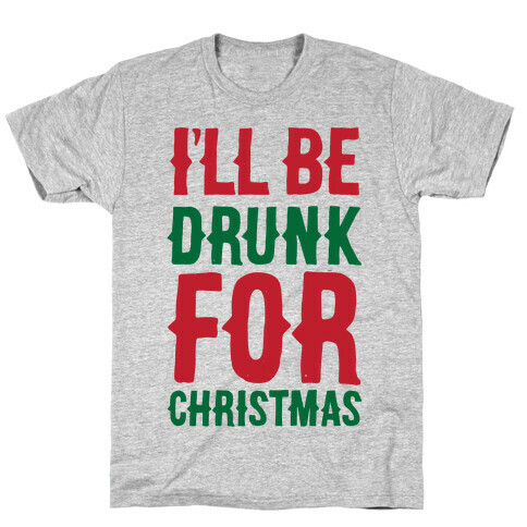 I'll Be Drunk For Christmas T-Shirt