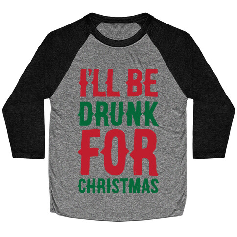 I'll Be Drunk For Christmas Baseball Tee