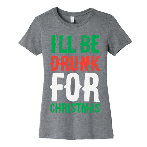 I'll Be Drunk For Christmas Womens T-Shirt