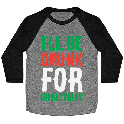 I'll Be Drunk For Christmas Baseball Tee