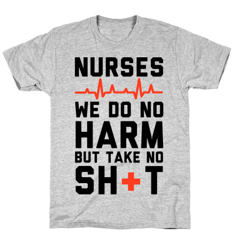 Nurses: We Do No Harm but Take No Shit  T-Shirt