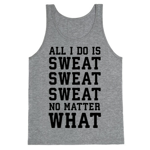 All I Do Is Sweat Sweat Sweat No Matter What Tank Top