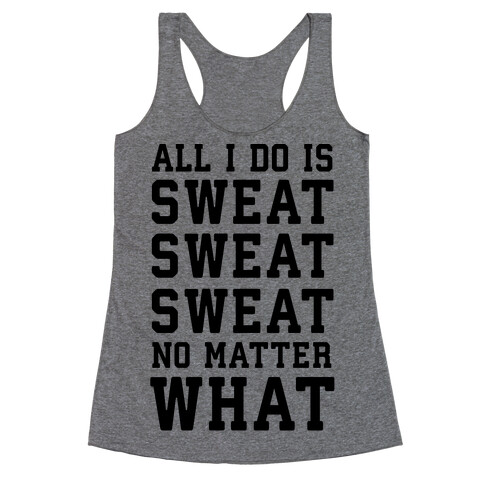 All I Do Is Sweat Sweat Sweat No Matter What Racerback Tank Top