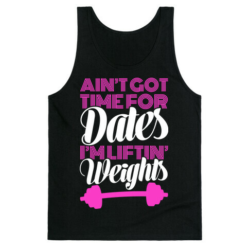 Ain't Got Time For Dates I'm Lifting Weights Tank Top