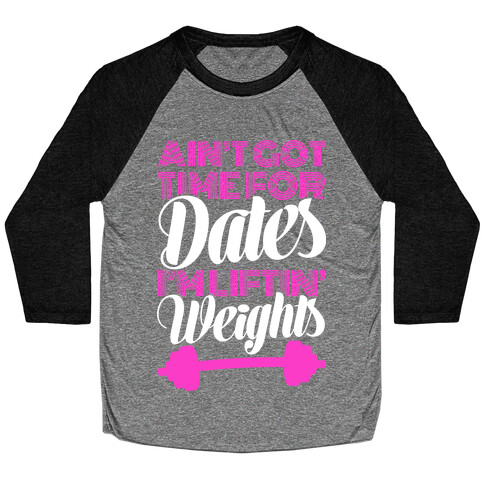 Ain't Got Time For Dates I'm Lifting Weights Baseball Tee