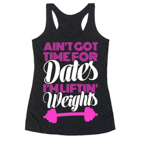 Ain't Got Time For Dates I'm Lifting Weights Racerback Tank Top