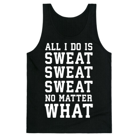 All I Do Is Sweat Sweat Sweat No Matter What Tank Top