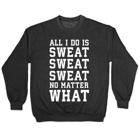 All I Do Is Sweat Sweat Sweat No Matter What Pullover