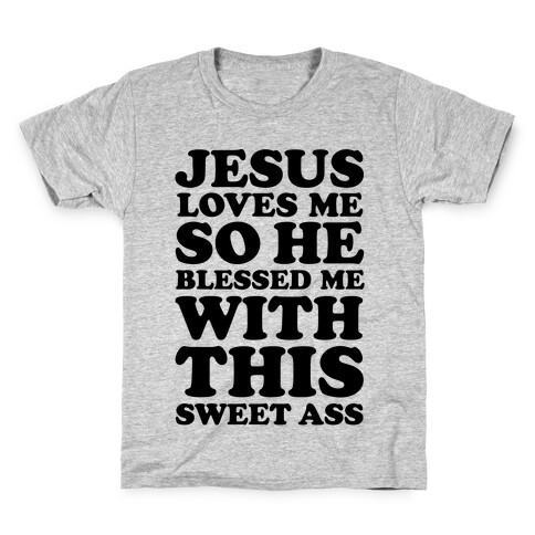 Jesus Loves Me So He Blessed Me With This Sweet Ass Kids T-Shirt