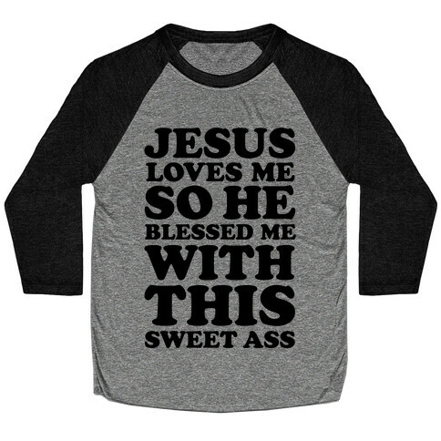 Jesus Loves Me So He Blessed Me With This Sweet Ass Baseball Tee