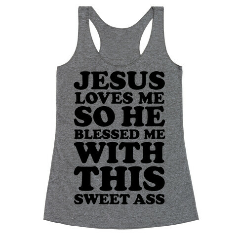 Jesus Loves Me So He Blessed Me With This Sweet Ass Racerback Tank Top