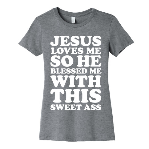 Jesus Loves Me So He Blessed Me With This Sweet Ass Womens T-Shirt