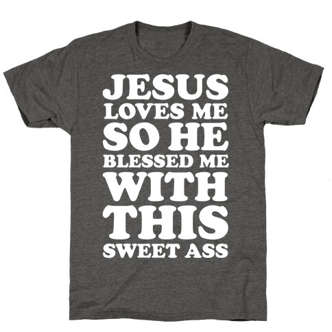 Jesus Loves Me So He Blessed Me With This Sweet Ass T-Shirt