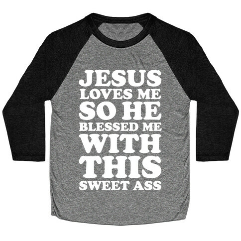 Jesus Loves Me So He Blessed Me With This Sweet Ass Baseball Tee
