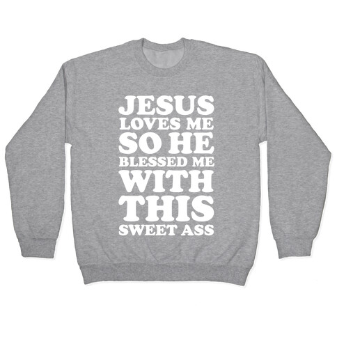 Jesus Loves Me So He Blessed Me With This Sweet Ass Pullover