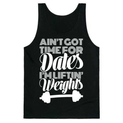 Ain't Got Time For Dates I'm Lifting Weights Tank Top