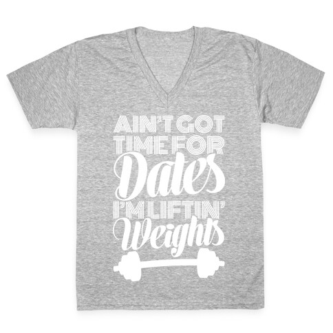 Ain't Got Time For Dates I'm Lifting Weights V-Neck Tee Shirt