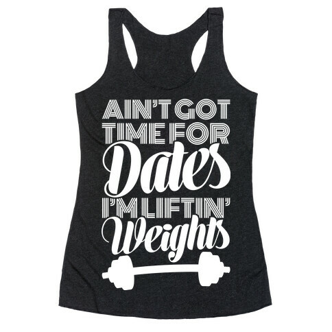 Ain't Got Time For Dates I'm Lifting Weights Racerback Tank Top