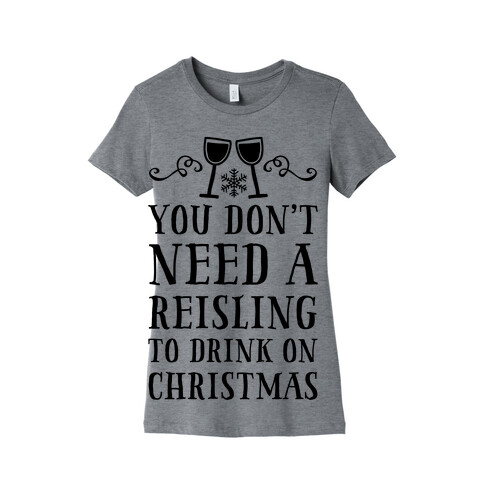 You Don't Need A Reisling To Drink On Christmas Womens T-Shirt