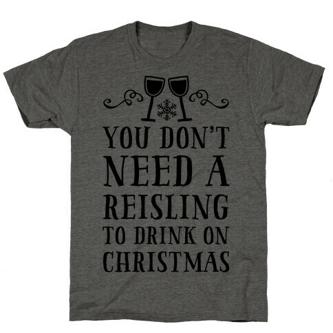 You Don't Need A Reisling To Drink On Christmas T-Shirt