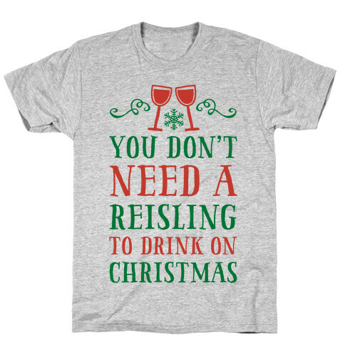 You Don't Need A Reisling To Drink On Christmas T-Shirt