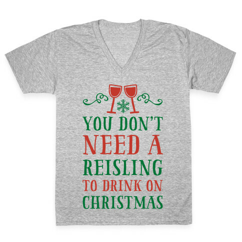 You Don't Need A Reisling To Drink On Christmas V-Neck Tee Shirt