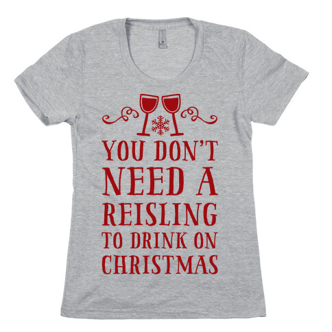 You Don't Need A Reisling To Drink On Christmas Womens T-Shirt