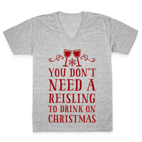 You Don't Need A Reisling To Drink On Christmas V-Neck Tee Shirt