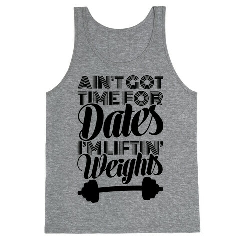 Ain't Got Time For Dates I'm Lifting Weights Tank Top