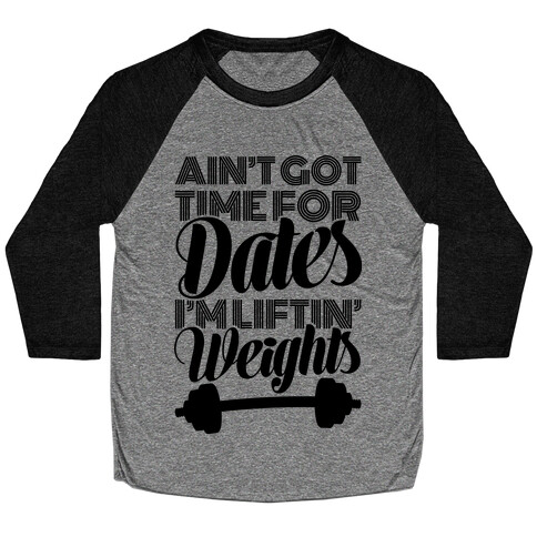 Ain't Got Time For Dates I'm Lifting Weights Baseball Tee