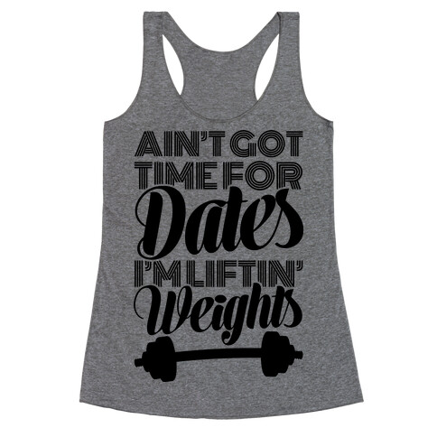 Ain't Got Time For Dates I'm Lifting Weights Racerback Tank Top