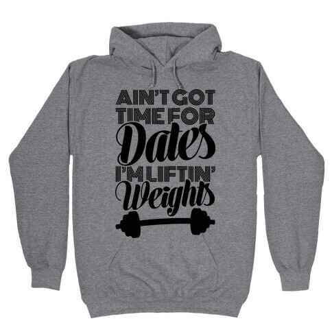 Ain't Got Time For Dates I'm Lifting Weights Hooded Sweatshirt