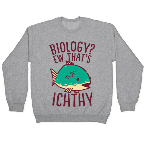  Biology? Ew That's Ichthy  Pullover