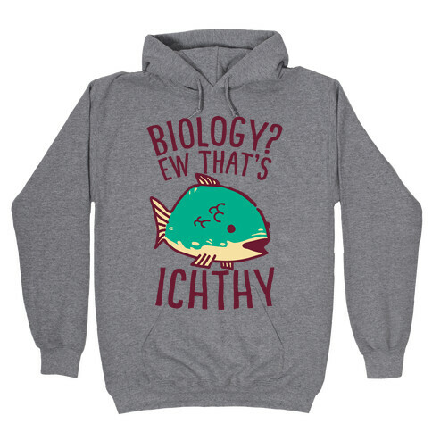  Biology? Ew That's Ichthy  Hooded Sweatshirt
