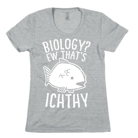  Biology? Ew That's Ichthy  Womens T-Shirt