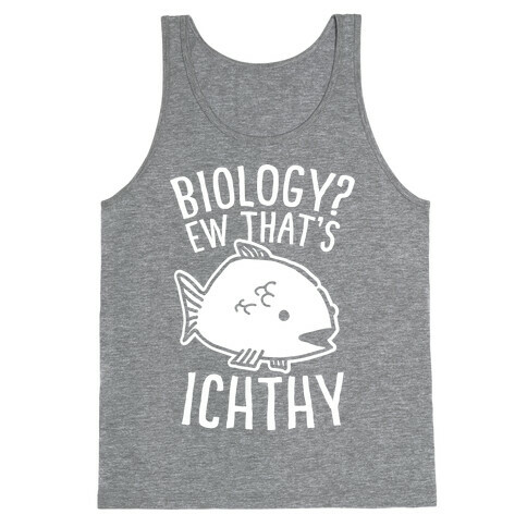  Biology? Ew That's Ichthy  Tank Top