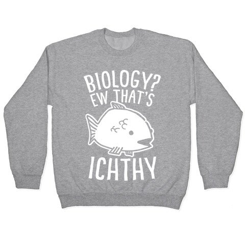  Biology? Ew That's Ichthy  Pullover