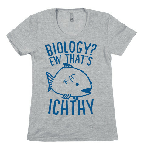  Biology? Ew That's Ichthy  Womens T-Shirt